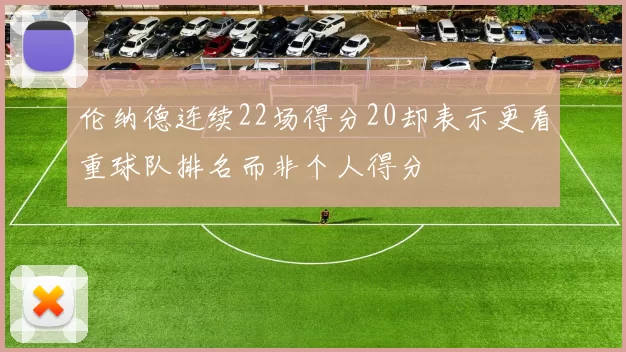 伦纳德连续22场得分20却表示更看重球队排名而非个人得分